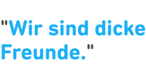 Wir sind dicke Freunde